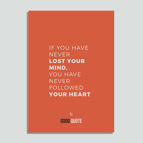 If you have never lost your mind, you have never followed your heart - Poster