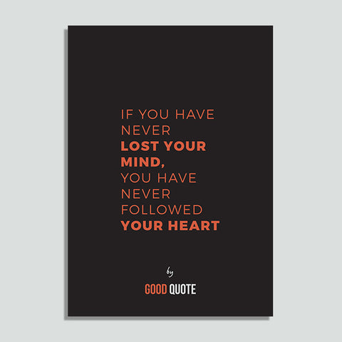 If you have never lost your mind, you have never followed your heart - Poster