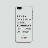 Seven days in a week , someday isn't one of them - Phone case