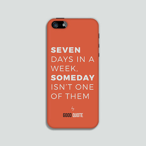 Seven days in a week , someday isn't one of them - Phone case