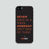 Seven days in a week , someday isn't one of them - Phone case