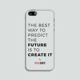 The best way to predict the future is to create it. - Phone case
