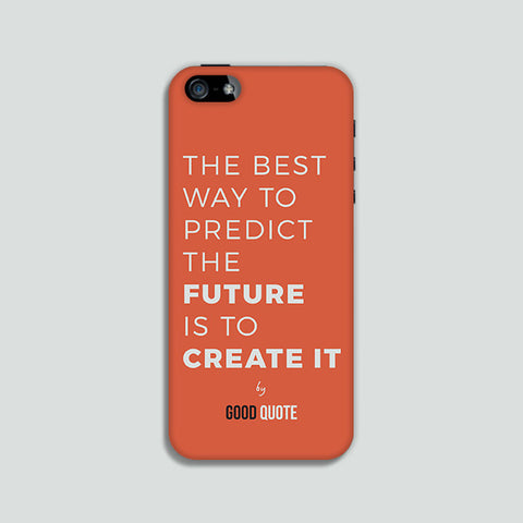 The best way to predict the future is to create it. - Phone case