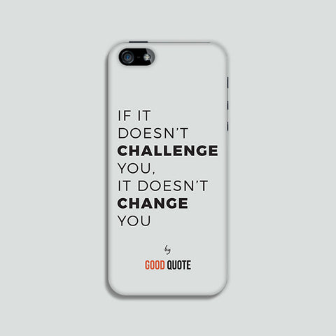 If it doesn't challenge you, it doesn't change you - Phone case