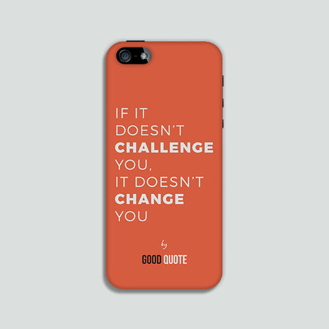 If it doesn't challenge you, it doesn't change you - Phone case