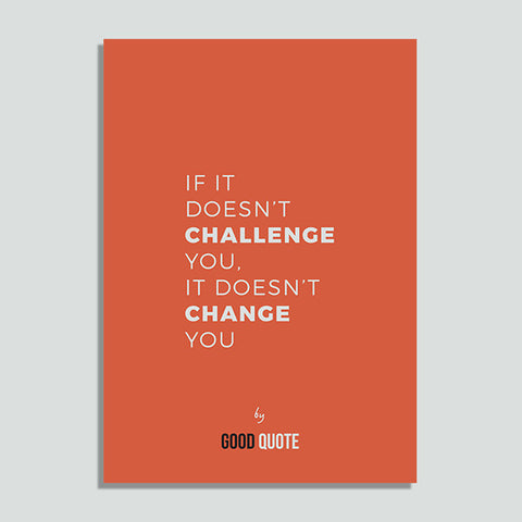 If it doesn't challenge you, it doesn't change you - Poster