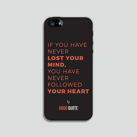 If you have never lost your mind, you have never followed your heart - Phone case
