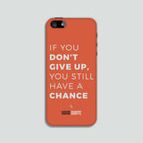 If you don't give up, you still have a chance - Phone case