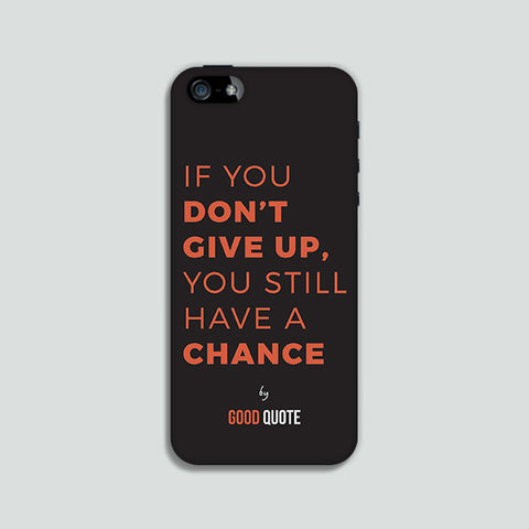 If you don't give up, you still have a chance - Phone case