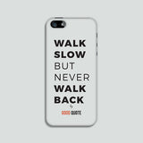 Walk slow but never walk back - Phone case