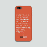 Everything we hear is an opinion not a fact. Everything we see is a perspective not the truth - Phone case
