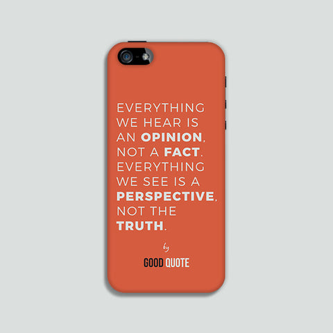 Everything we hear is an opinion not a fact. Everything we see is a perspective not the truth - Phone case