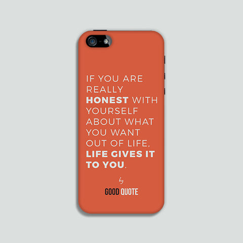 If you are really honest with yourself about what you want out of life, life give it to you - Phone case