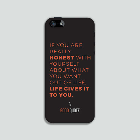 If you are really honest with yourself about what you want out of life, life give it to you - Phone case