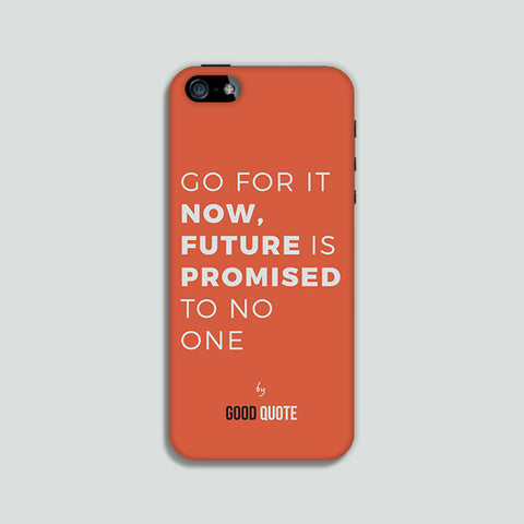 Go for it now, future is promised to no one - Phone case