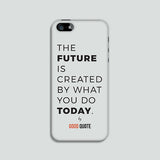 The future is created by what you do today. - Phone case