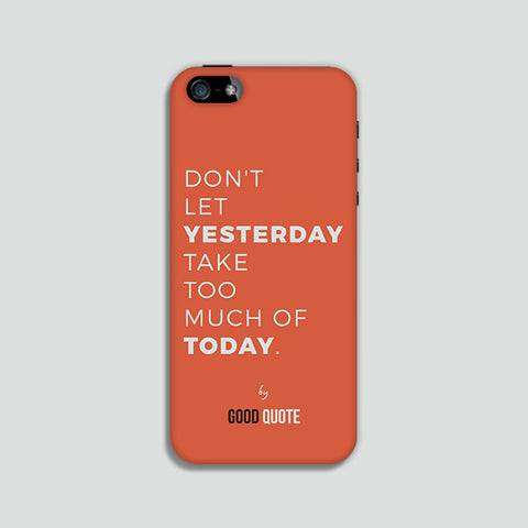 Don't let yesterday take too much of today. - Phone case