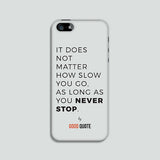 It does not matter how slow you go, as long as you never stop. Phone case
