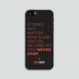 It does not matter how slow you go, as long as you never stop. Phone case