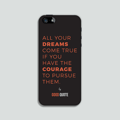 All your dreams come true if you have the courage to pursue them. - Phone case