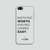 Nothing worth having comes easy. - Phone case