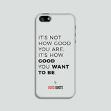 It's not how good you are, It's how good you want to be. - Phone case