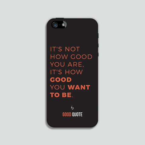 It's not how good you are, It's how good you want to be. - Phone case