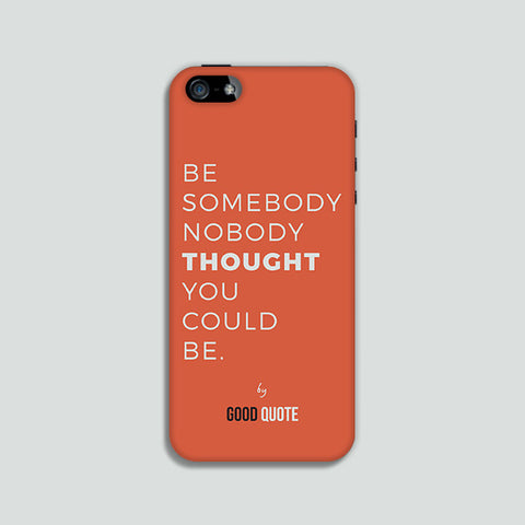 Be somebody nobody thought you could be. - Phone case