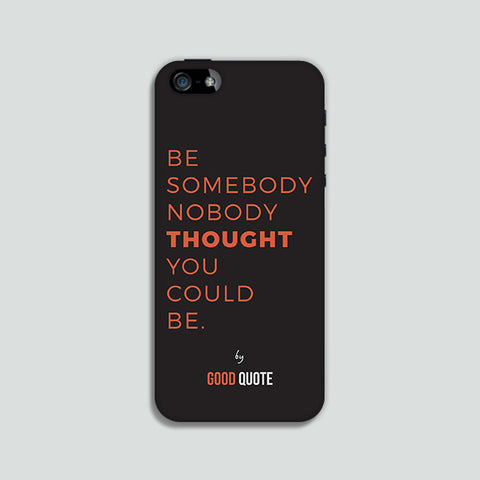 Be somebody nobody thought you could be. - Phone case