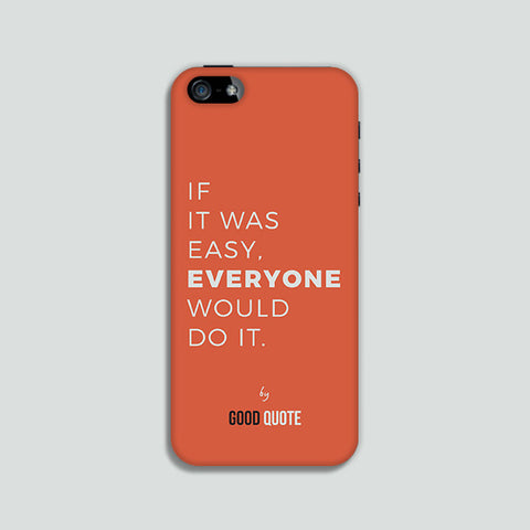If it was easy, everyone would do it. - Phone case