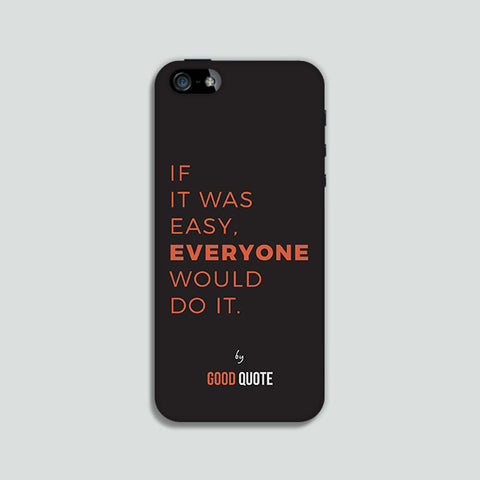 If it was easy, everyone would do it. - Phone case
