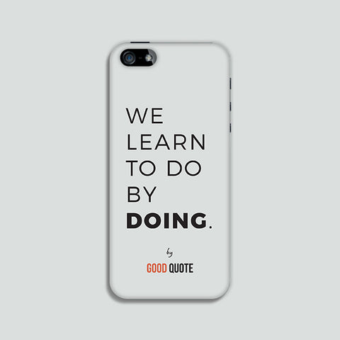We learn to do by doing. - Phone case