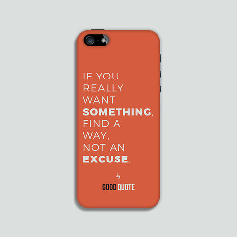 If you really want something, find a way, not an excuse. - Phone case