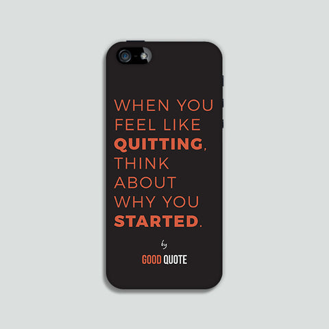When you feel like quitting, think about why you started. - Phone case