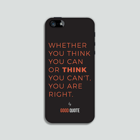 Whether you thing you can or think you can't you are right. - Phone case