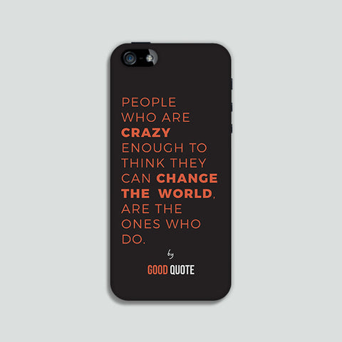 People who are crazy enough to think they can change the world, are the ones who do. - Phone case
