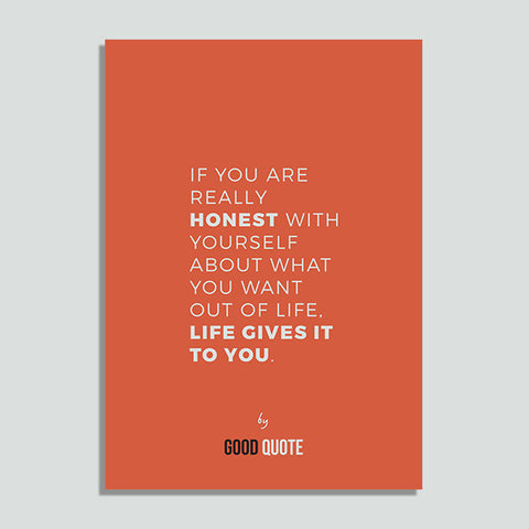 If you are really honest with yourself about what you want out of life, life give it to you - Poster