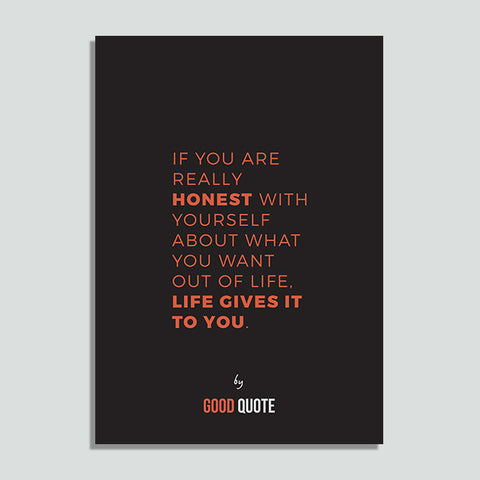 If you are really honest with yourself about what you want out of life, life give it to you - Poster