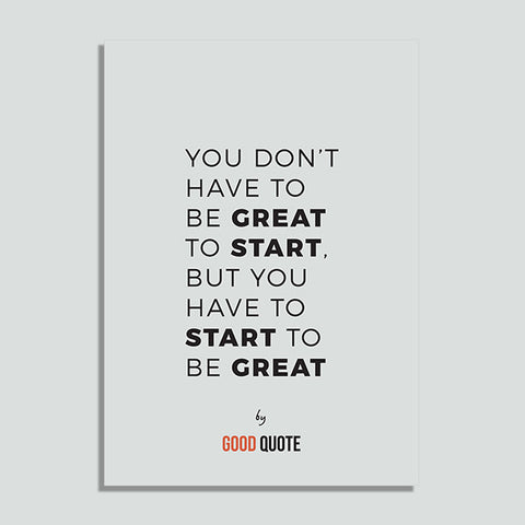 You don't have to be great to start, but you have to start to be great - Poster