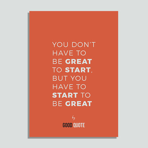You don't have to be great to start, but you have to start to be great - Poster