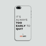 It's always too early to quit - Phone case